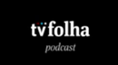 TV Folha Podcast